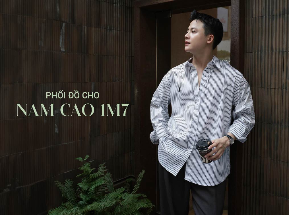 Cách phối đồ cho nam cao 1m7