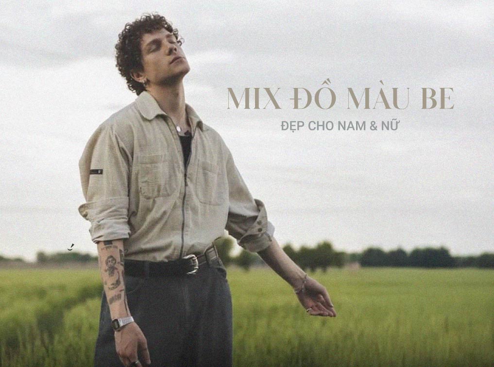 Màu be phối với màu gì? Cách mix đồ với màu be đẹp cho nam, nữ