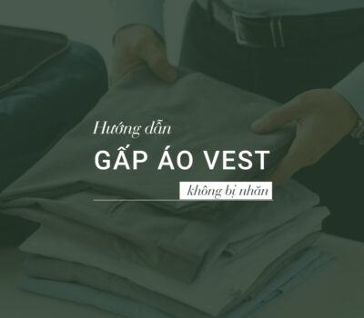 Hướng dẫn cách gấp áo vest vào vali không bị nhăn đơn giản