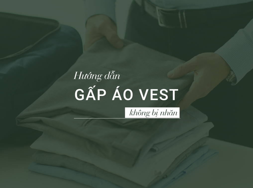 Hướng dẫn cách gấp áo vest vào vali không bị nhăn đơn giản