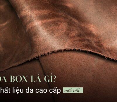 Da box là gì? Chất liệu da cao cấp mới nổi trên thị trường