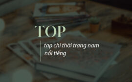 Top tạp chí thời trang nam nổi tiếng tại Việt Nam và thế giới