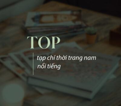 Top tạp chí thời trang nam nổi tiếng tại Việt Nam và thế giới