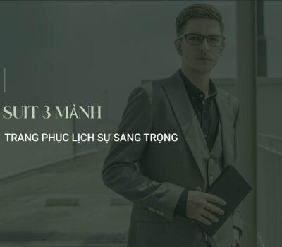 Suit 3 mảnh là gì? Tìm hiểu về trang phục lịch sự sang trọng