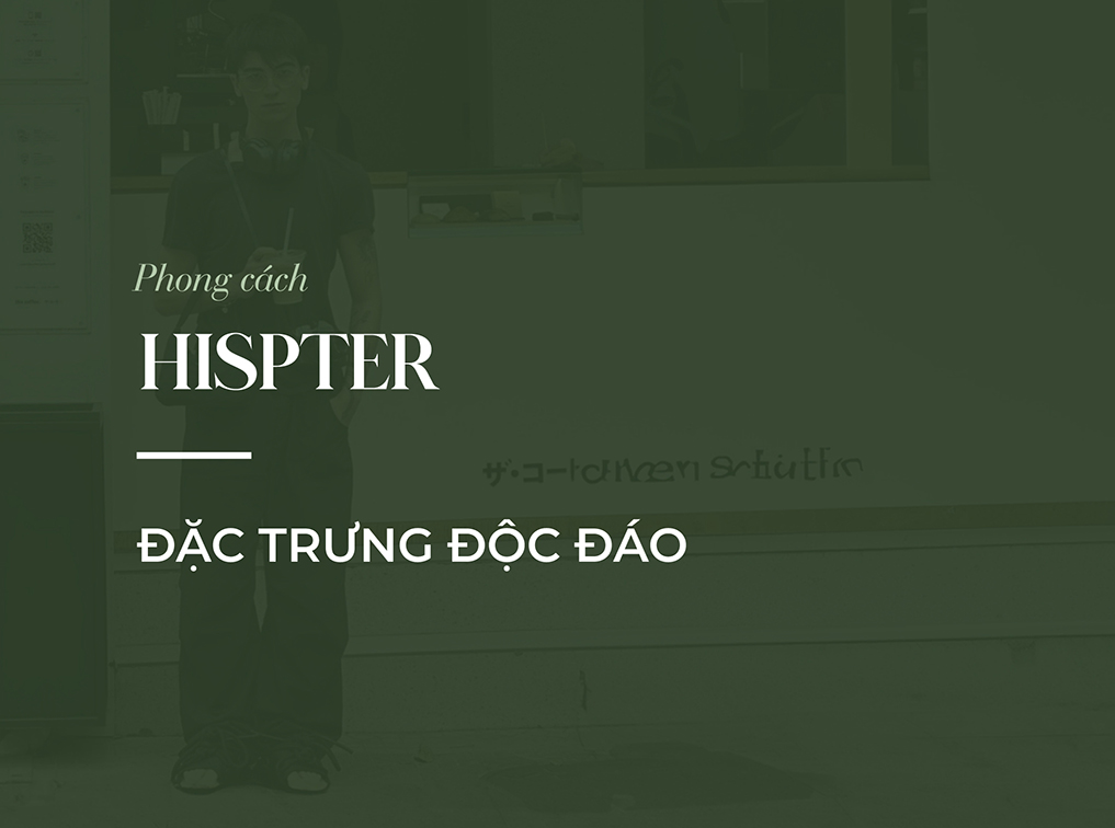 Hipster style là gì? Các đặc trưng của phong cách Hipster