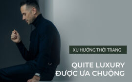 Xu hướng Quiet Luxury là gì? Đẳng cấp nhưng không “ồn ào”