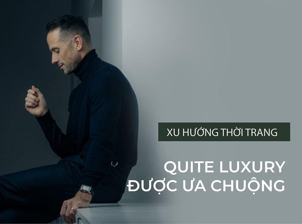 Xu hướng Quiet Luxury là gì? Đẳng cấp nhưng không “ồn ào”