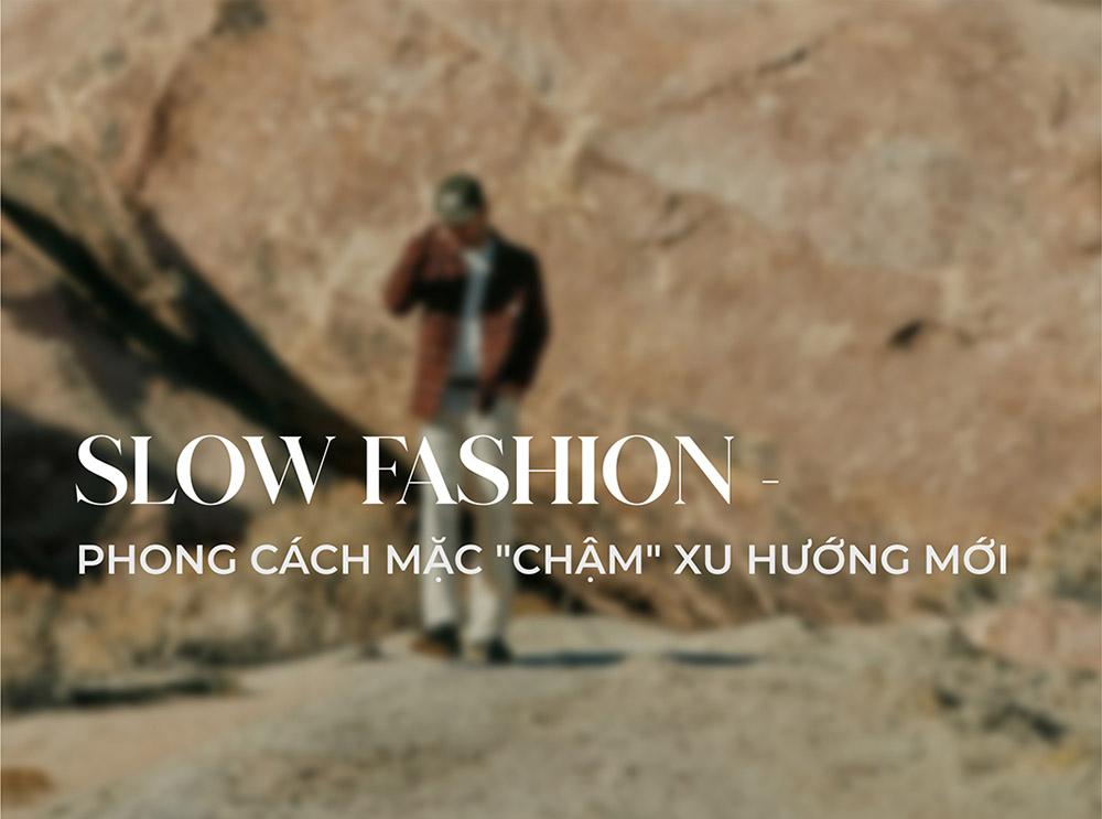 Slow fashion là gì? Slow fashion khác gì so với Fast Fashion