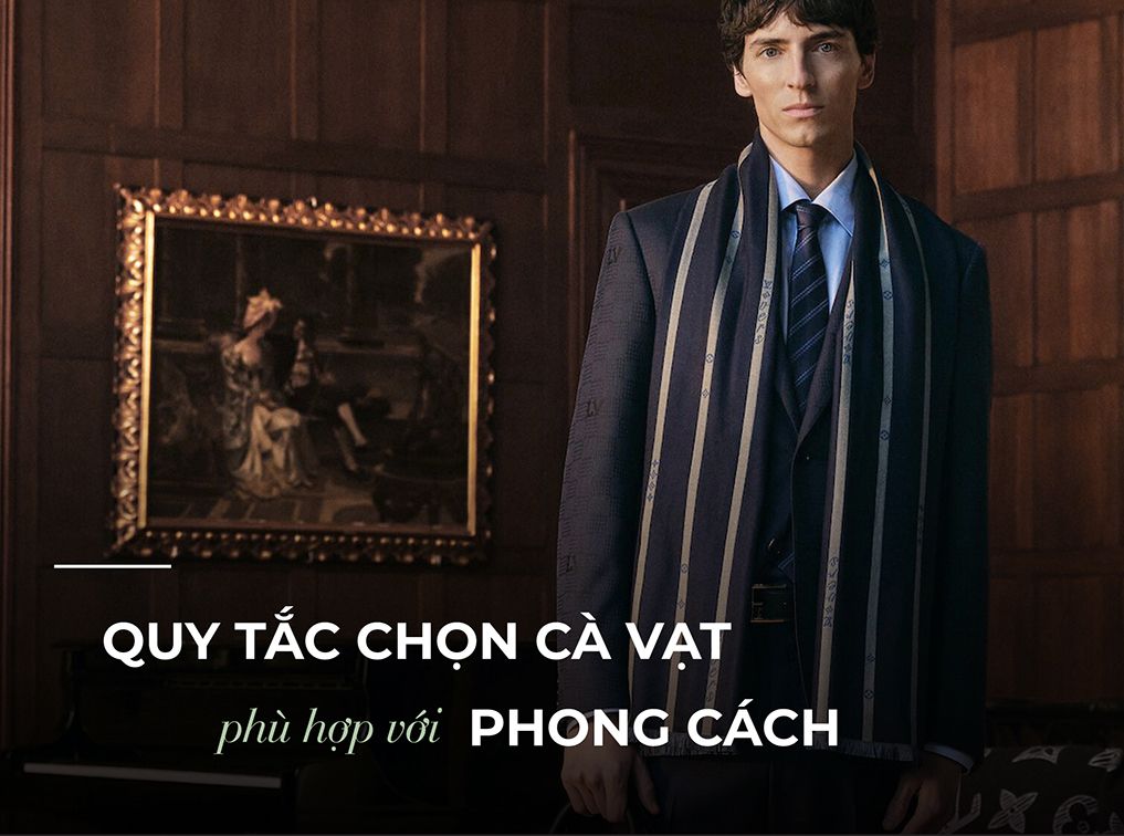 Quy tắc chọn cà vạt phù hợp chuẩn phong cách quý ông