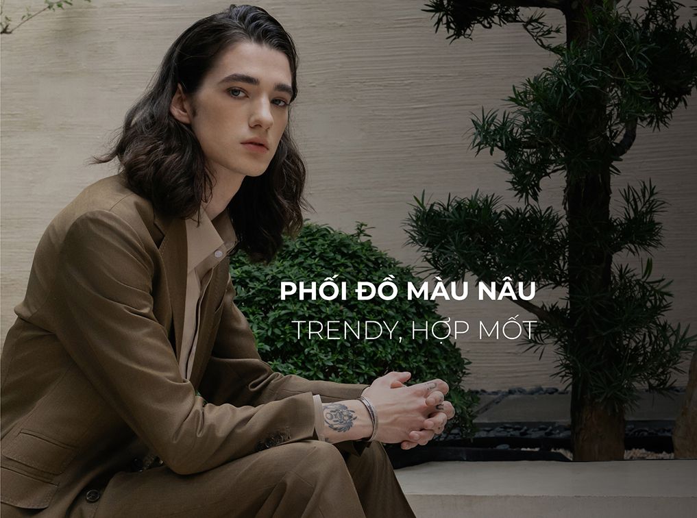 Phối đồ màu nâu nam: 1001 cách mix & match trendy, hợp mốt