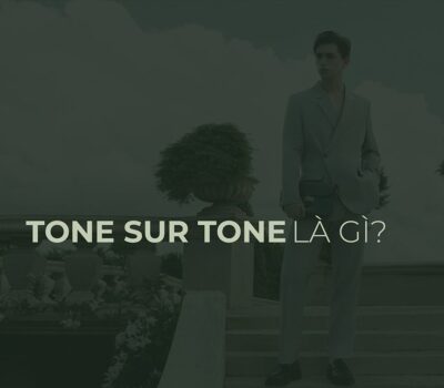 Tone sur tone là gì? Cách mặc đồ ton sur ton cực hút cho nam