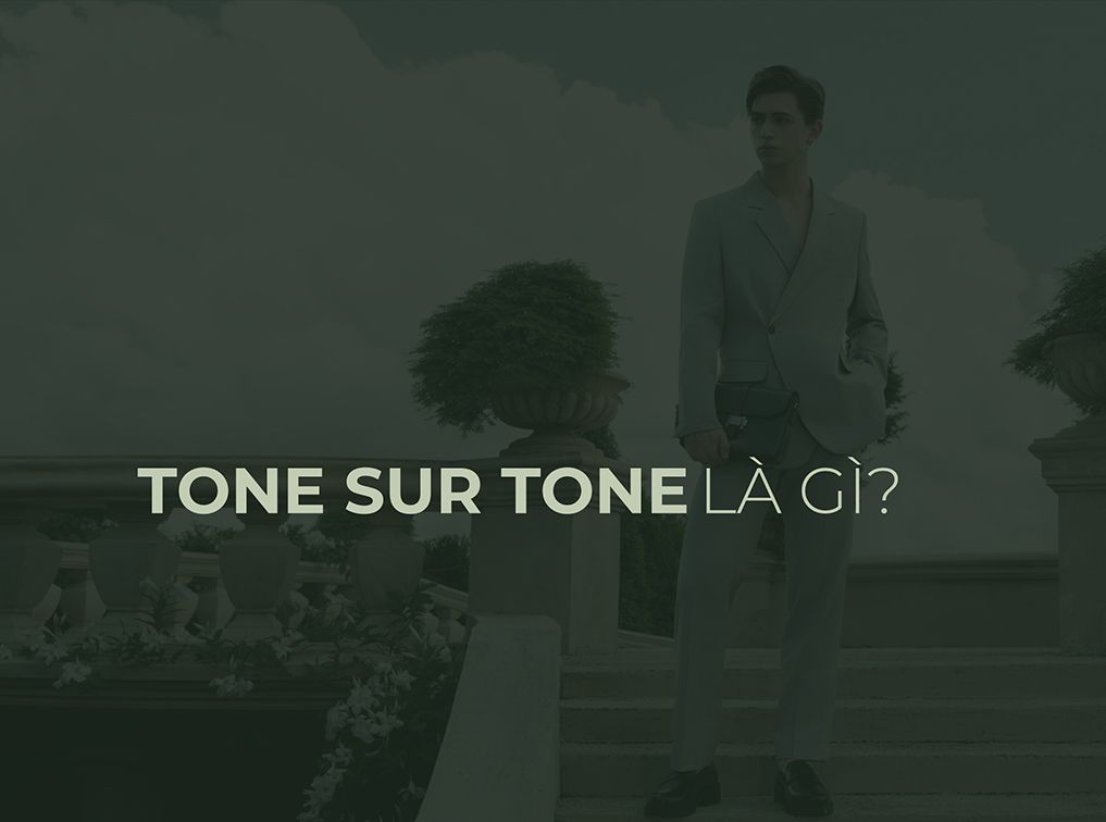 Tone sur tone là gì? Cách mặc đồ ton sur ton cực hút cho nam